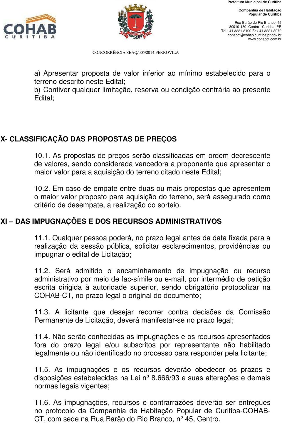 .1. As propostas de preços serão classificadas em ordem decrescente de valores, sendo considerada vencedora a proponente que apresentar o maior valor para a aquisição do terreno citado neste Edital;