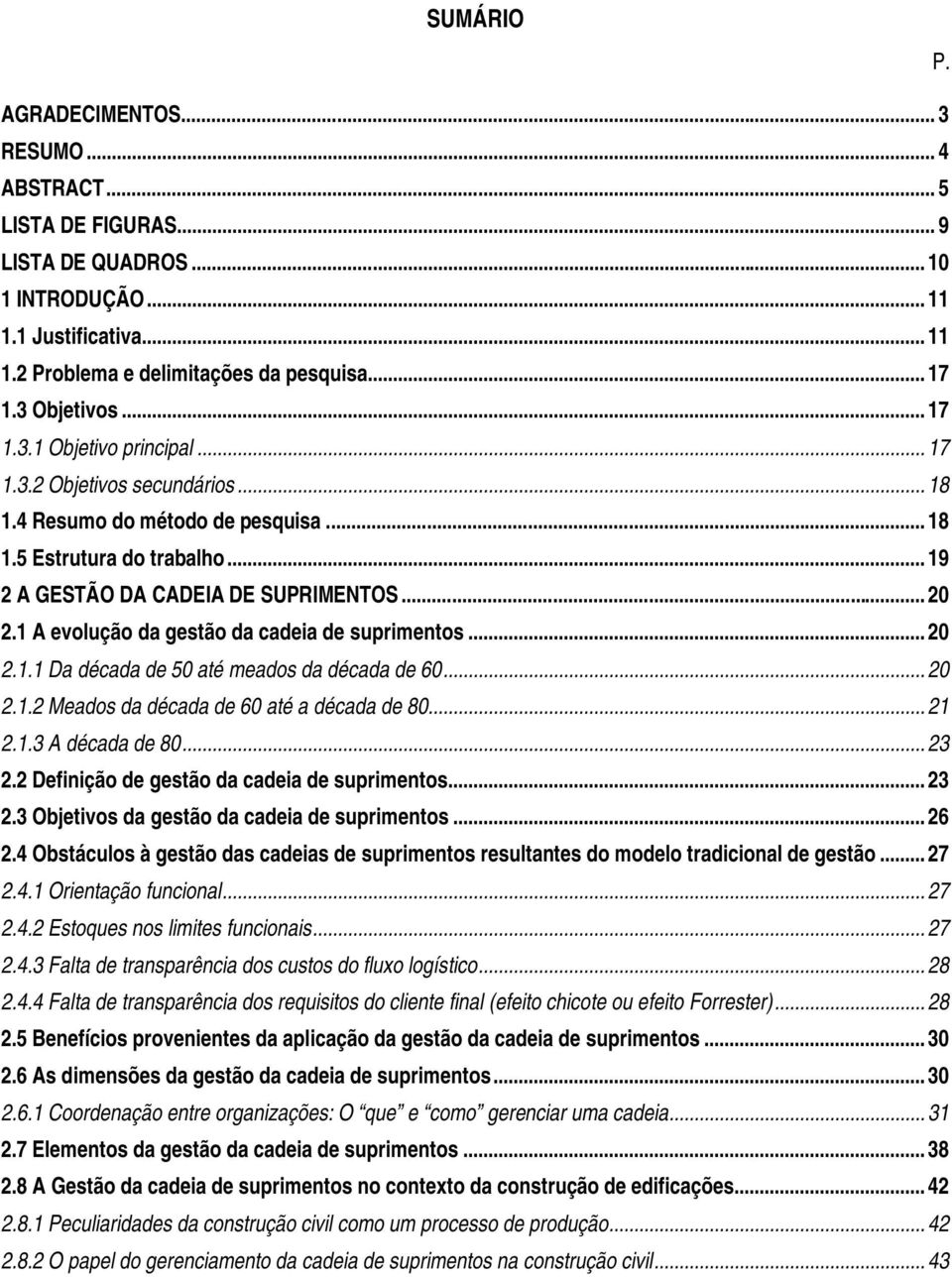 1 A evolução da gestão da cadeia de suprimentos... 20 2.1.1 Da década de 50 até meados da década de 60... 20 2.1.2 Meados da década de 60 até a década de 80... 21 2.1.3 A década de 80... 23 2.