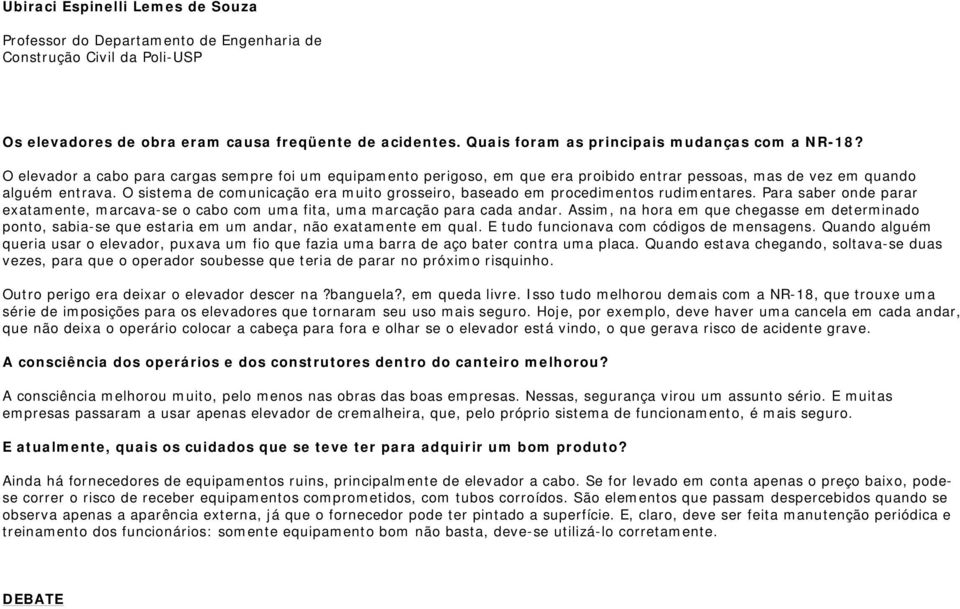 O sistema de comunicação era muito grosseiro, baseado em procedimentos rudimentares. Para saber onde parar exatamente, marcava-se o cabo com uma fita, uma marcação para cada andar.