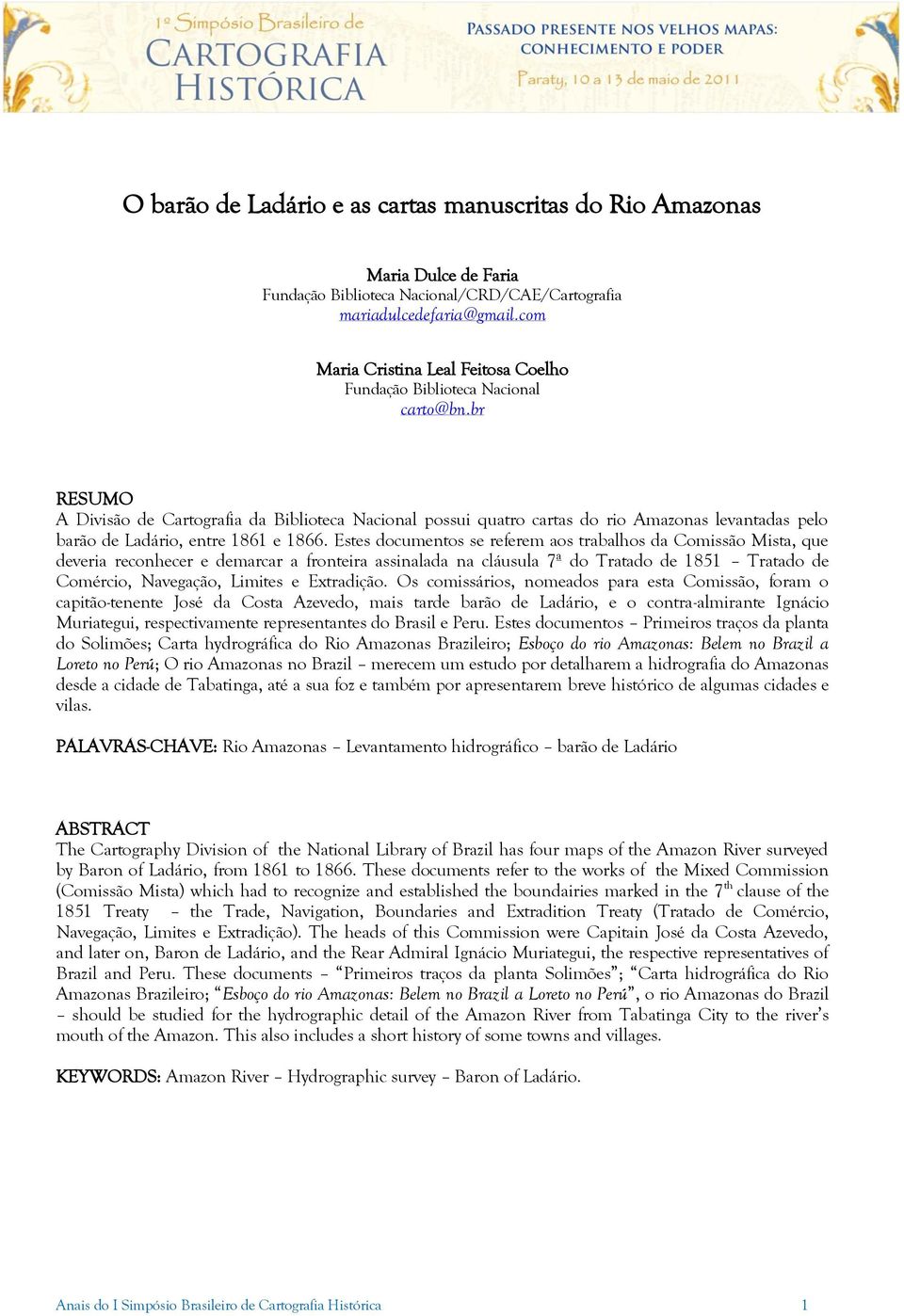 br RESUMO A Divisão de Cartografia da Biblioteca Nacional possui quatro cartas do rio Amazonas levantadas pelo barão de Ladário, entre 1861 e 1866.