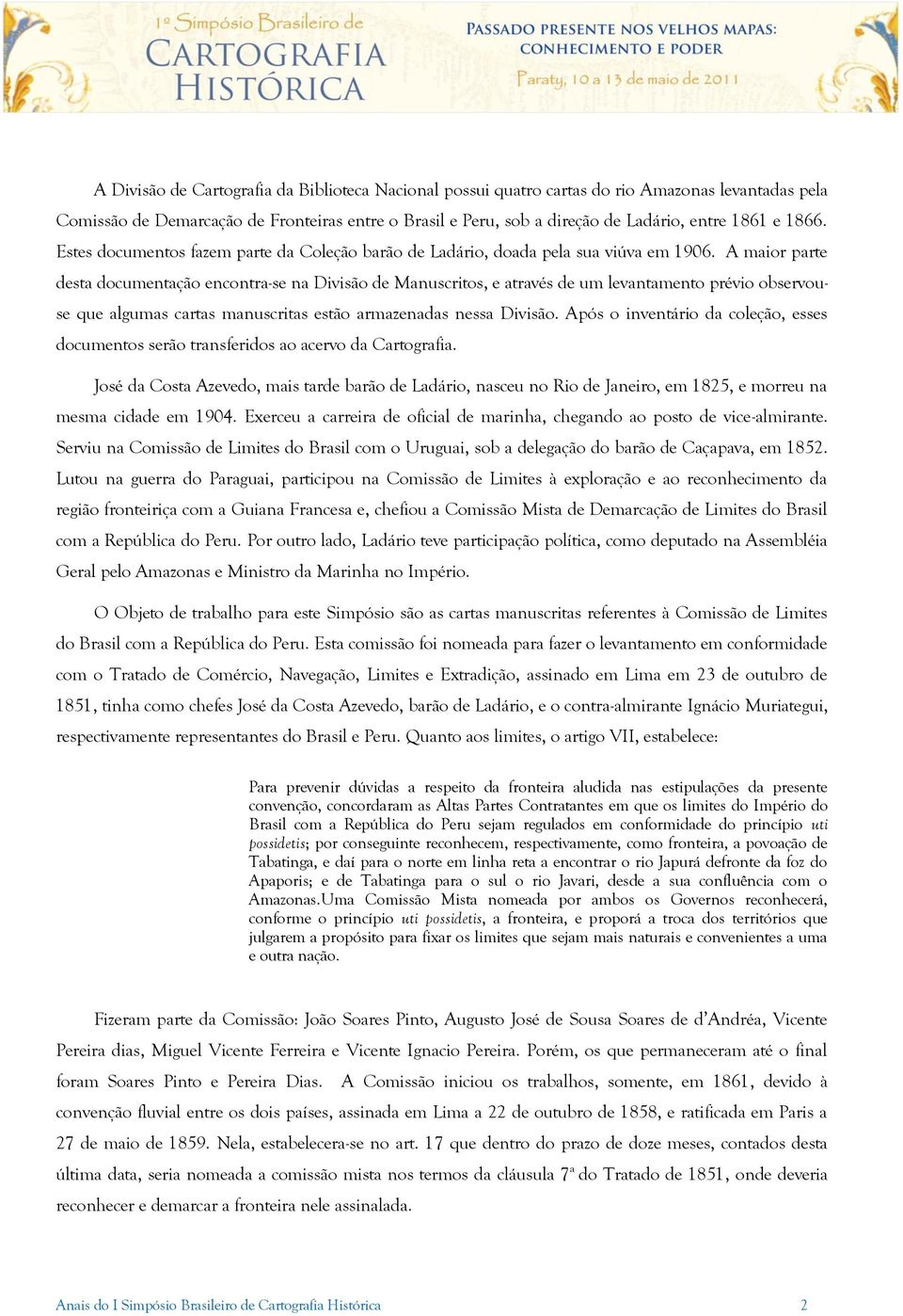 A maior parte desta documentação encontra-se na Divisão de Manuscritos, e através de um levantamento prévio observouse que algumas cartas manuscritas estão armazenadas nessa Divisão.