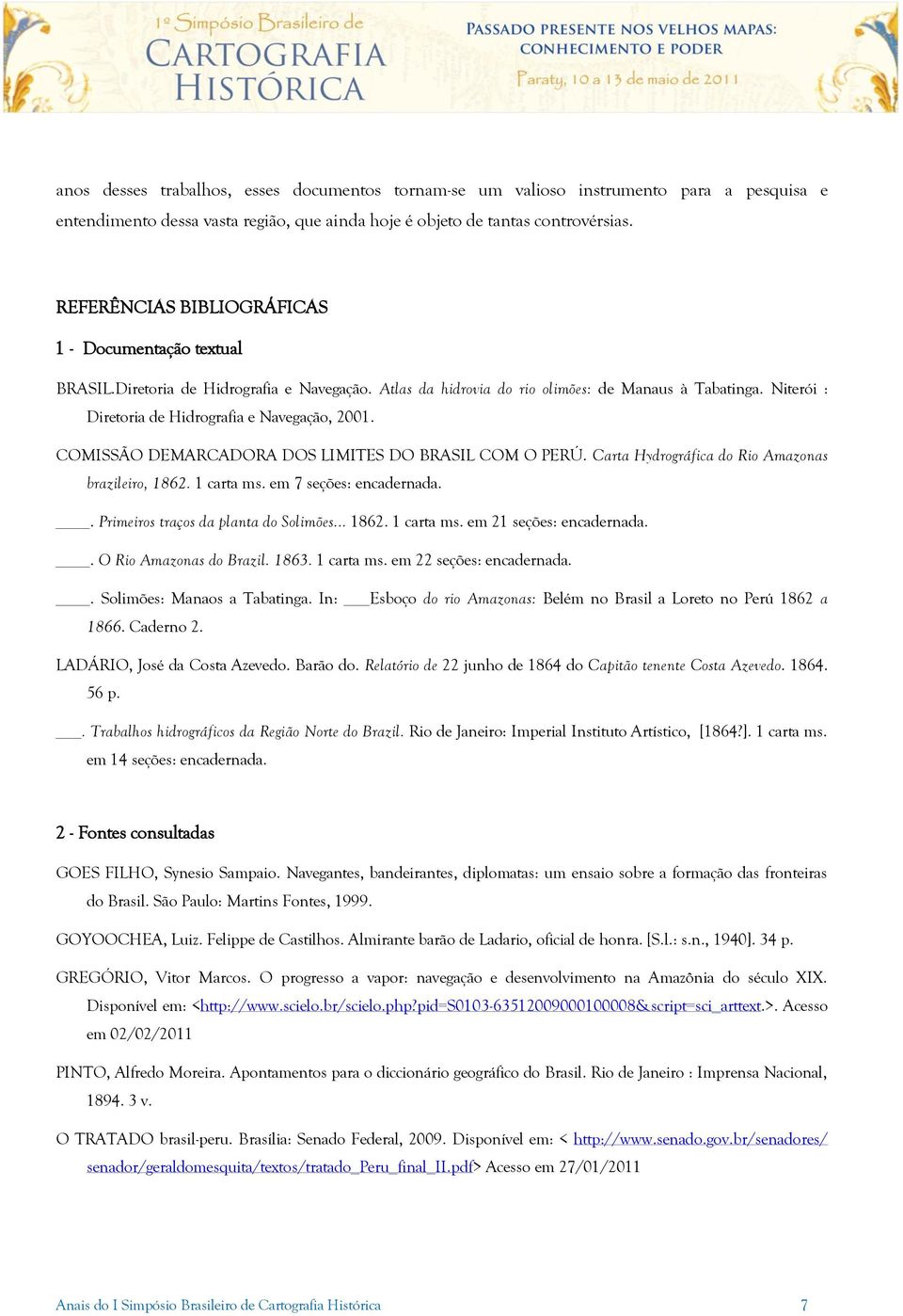 Niterói : Diretoria de Hidrografia e Navegação, 2001. COMISSÃO DEMARCADORA DOS LIMITES DO BRASIL COM O PERÚ. Carta Hydrográfica do Rio Amazonas brazileiro, 1862. 1 carta ms. em 7 seções: encadernada.