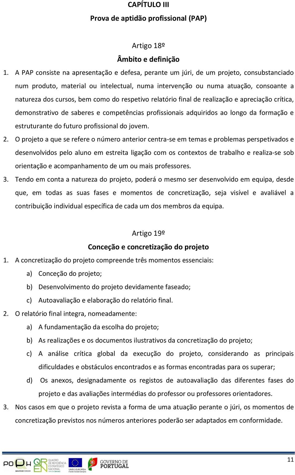 como do respetivo relatório final de realização e apreciação crítica, demonstrativo de saberes e competências profissionais adquiridos ao longo da formação e estruturante do futuro profissional do