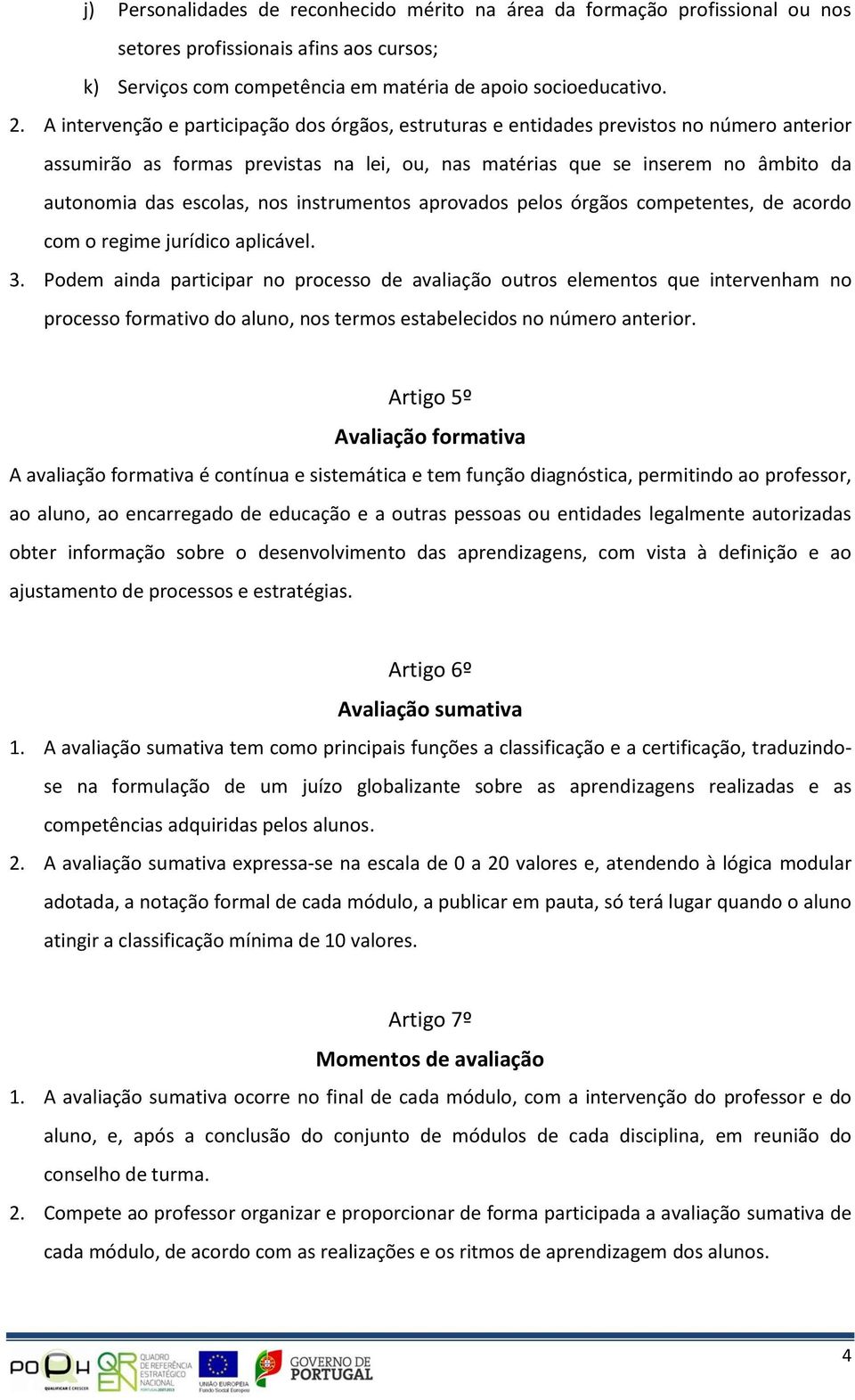 nos instrumentos aprovados pelos órgãos competentes, de acordo com o regime jurídico aplicável. 3.