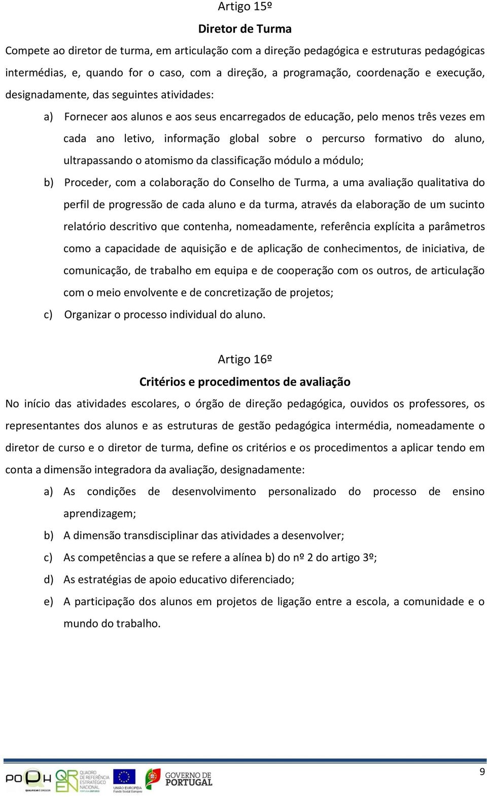 formativo do aluno, ultrapassando o atomismo da classificação módulo a módulo; b) Proceder, com a colaboração do Conselho de Turma, a uma avaliação qualitativa do perfil de progressão de cada aluno e