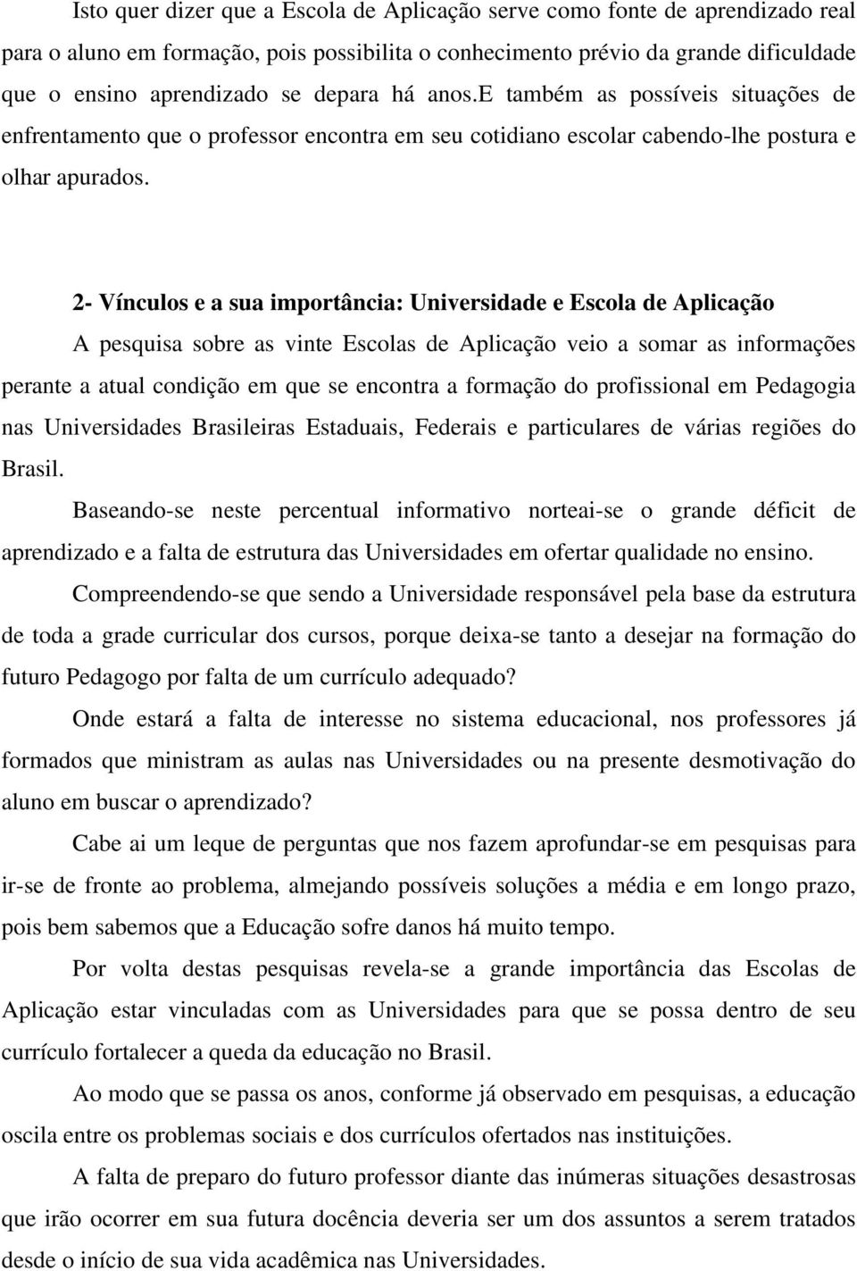 2- Vínculos e a sua importância: Universidade e Escola de Aplicação A pesquisa sobre as vinte Escolas de Aplicação veio a somar as informações perante a atual condição em que se encontra a formação