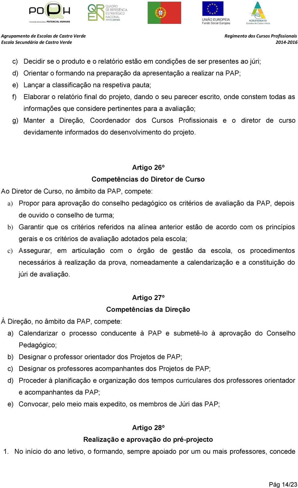 Profissionais e o diretor de curso devidamente informados do desenvolvimento do projeto.