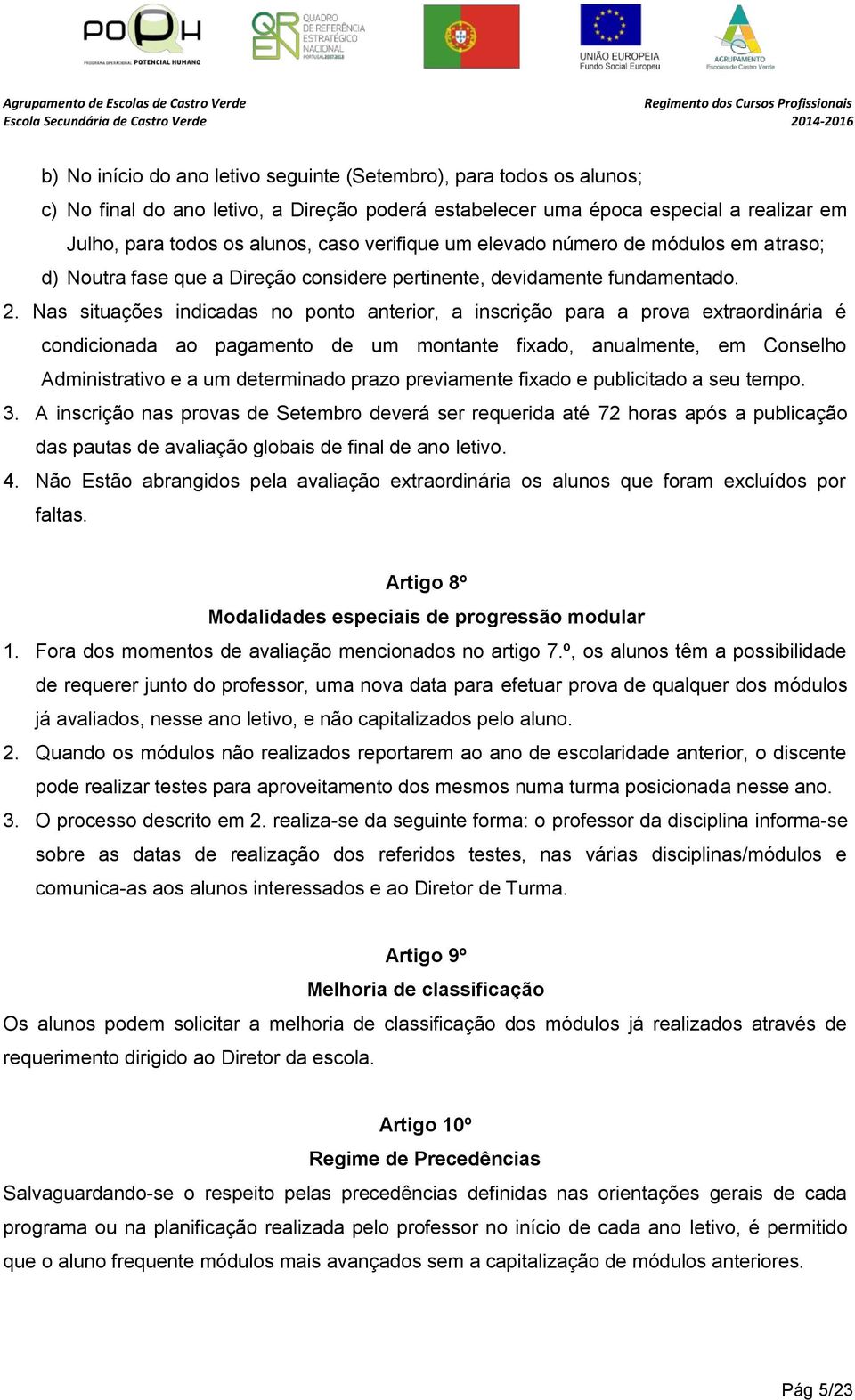 Nas situações indicadas no ponto anterior, a inscrição para a prova extraordinária é condicionada ao pagamento de um montante fixado, anualmente, em Conselho Administrativo e a um determinado prazo