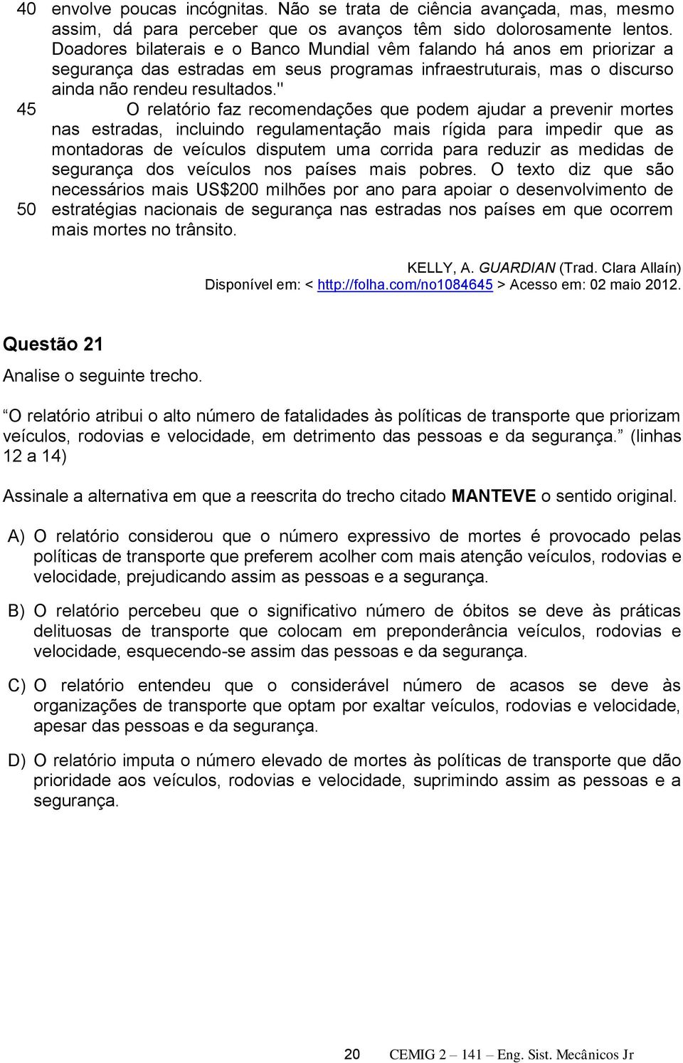 " O relatório faz recomendações que podem ajudar a prevenir mortes nas estradas, incluindo regulamentação mais rígida para impedir que as montadoras de veículos disputem uma corrida para reduzir as