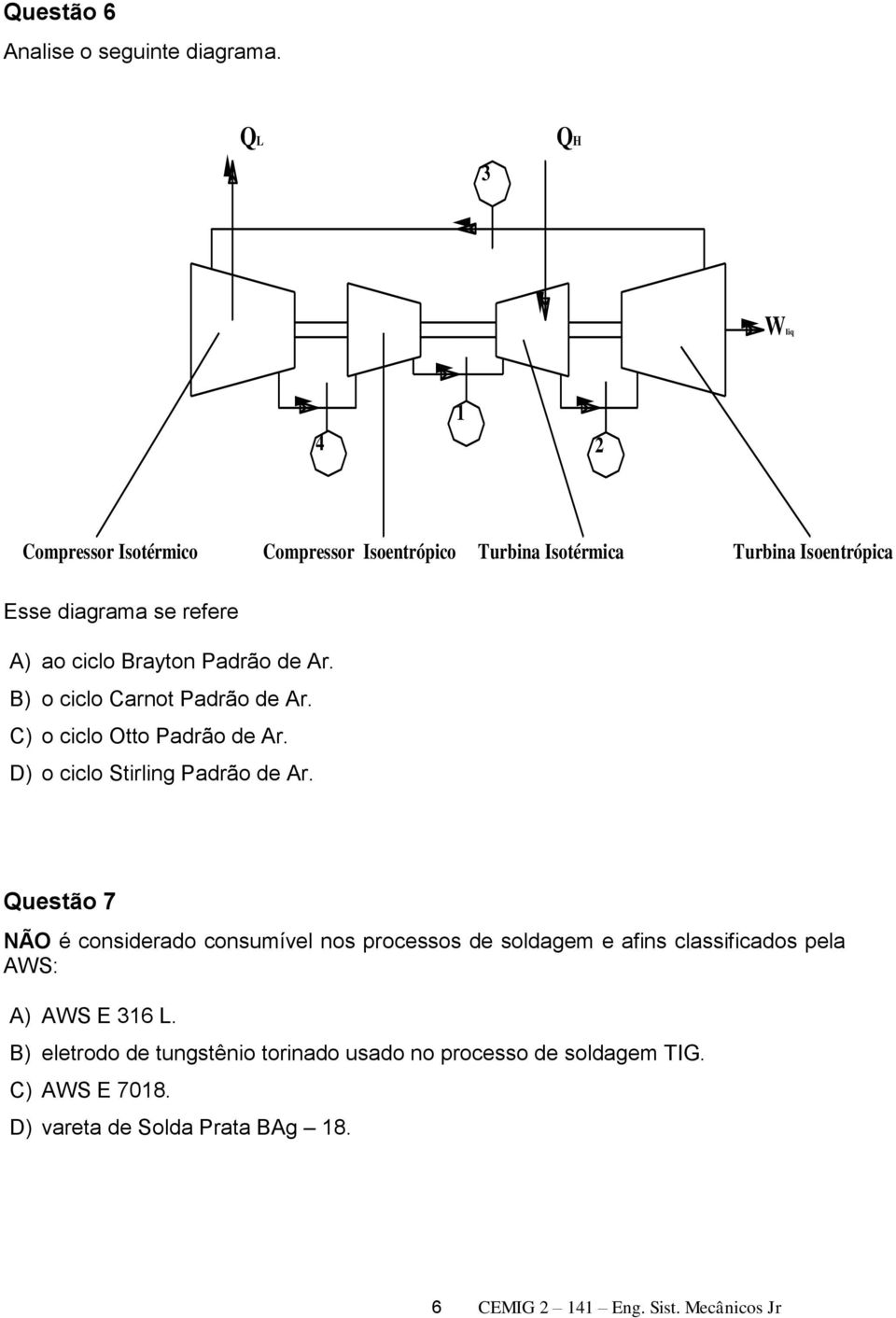 Brayton Padrão de Ar. B) o ciclo Carnot Padrão de Ar. C) o ciclo Otto Padrão de Ar. D) o ciclo Stirling Padrão de Ar.