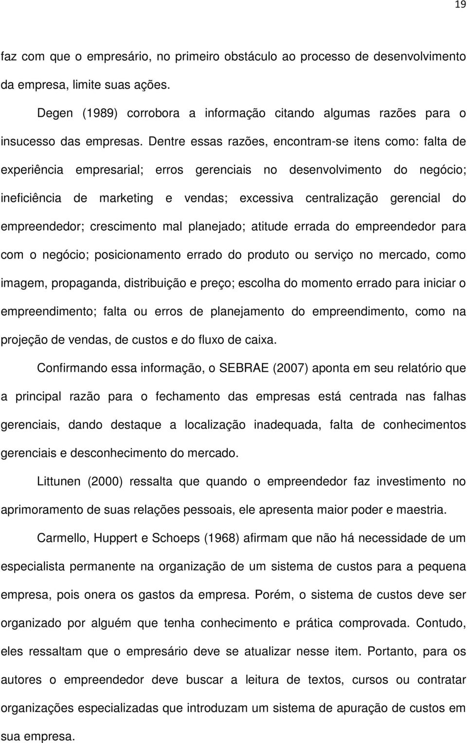 Dentre essas razões, encontram-se itens como: falta de experiência empresarial; erros gerenciais no desenvolvimento do negócio; ineficiência de marketing e vendas; excessiva centralização gerencial