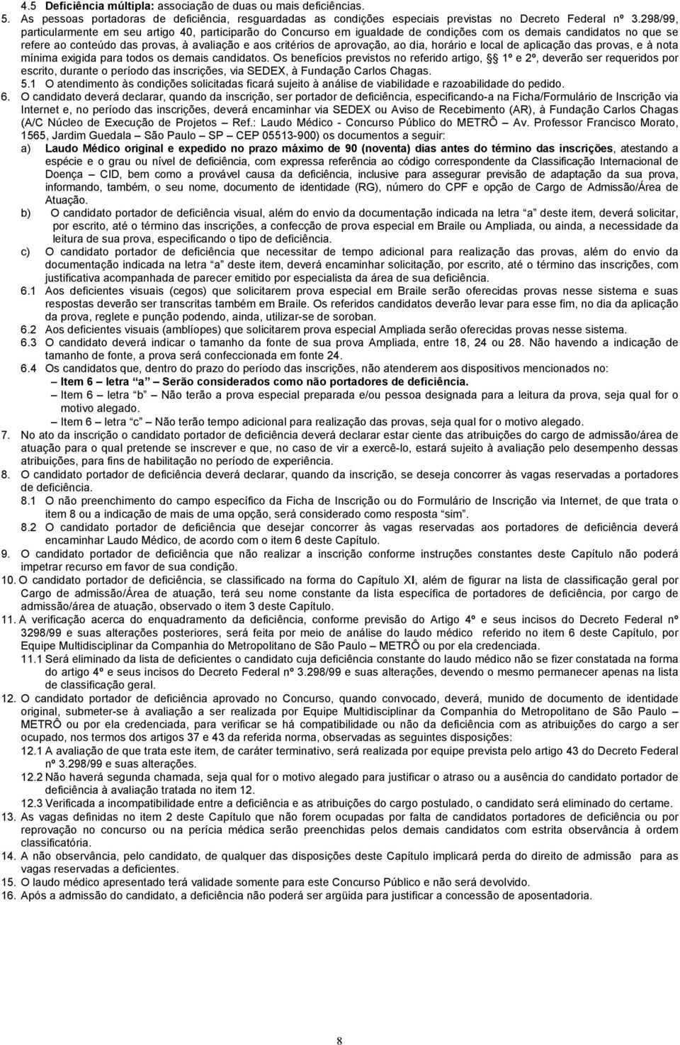 aprovação, ao dia, horário e local de aplicação das provas, e à nota mínima exigida para todos os demais candidatos.