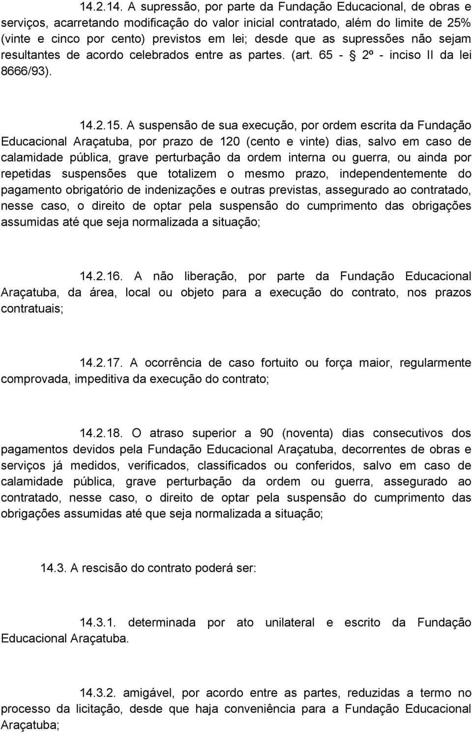 A suspensão de sua execução, por ordem escrita da Fundação Educacional Araçatuba, por prazo de 120 (cento e vinte) dias, salvo em caso de calamidade pública, grave perturbação da ordem interna ou