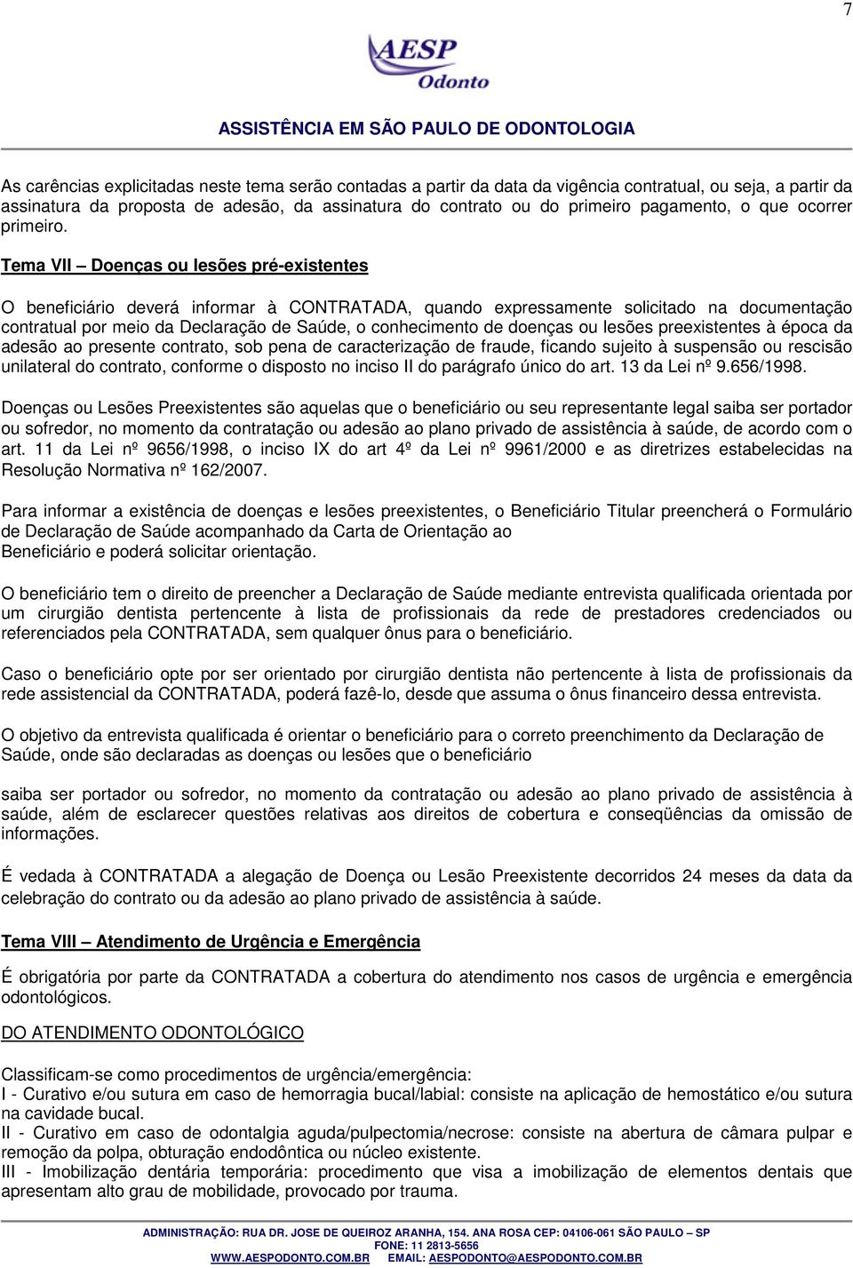 Tema VII Doenças ou lesões pré-existentes O beneficiário deverá informar à CONTRATADA, quando expressamente solicitado na documentação contratual por meio da Declaração de Saúde, o conhecimento de