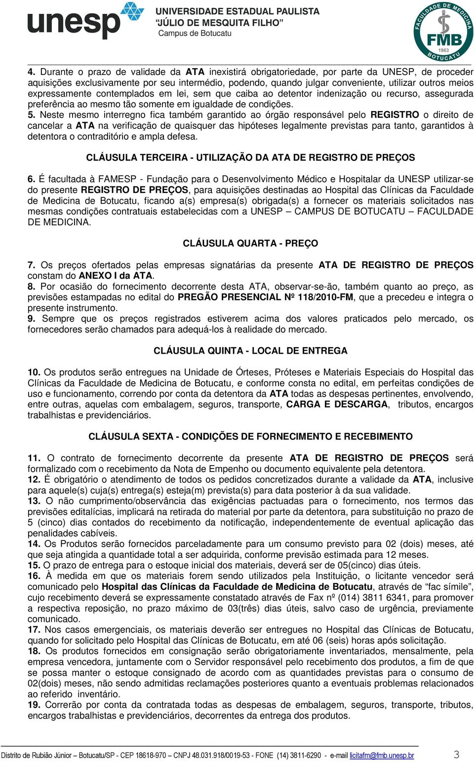 Neste mesmo interregno fica também garantido ao órgão responsável pelo REGISTRO o direito de cancelar a ATA na verificação de quaisquer das hipóteses legalmente previstas para tanto, garantidos à