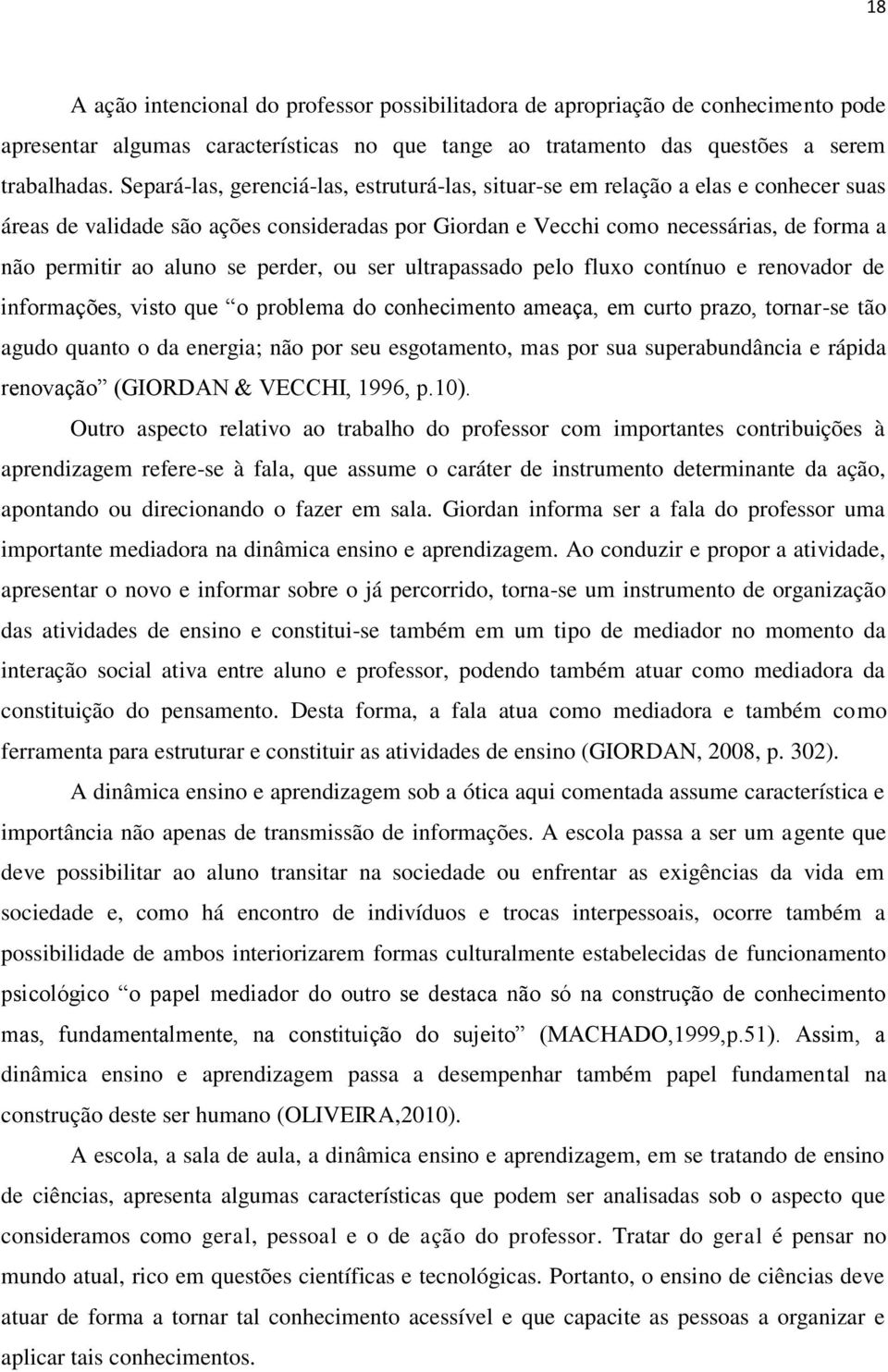 se perder, ou ser ultrapassado pelo fluxo contínuo e renovador de informações, visto que o problema do conhecimento ameaça, em curto prazo, tornar-se tão agudo quanto o da energia; não por seu