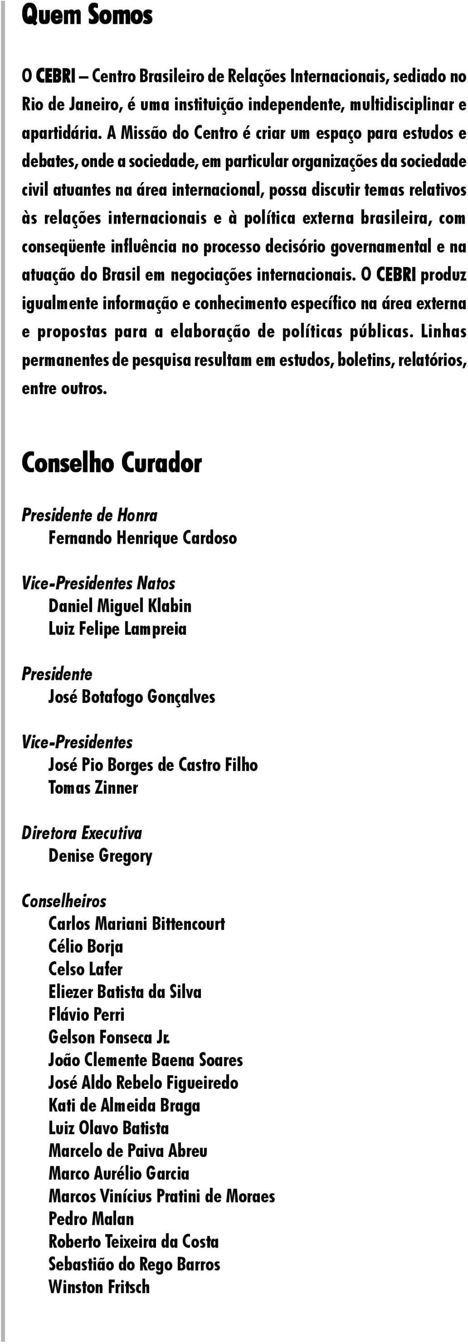 internacionais e à política externa brasileira, com conseqüente influência no processo decisório governamental e na atuação do Brasil em negociações internacionais.