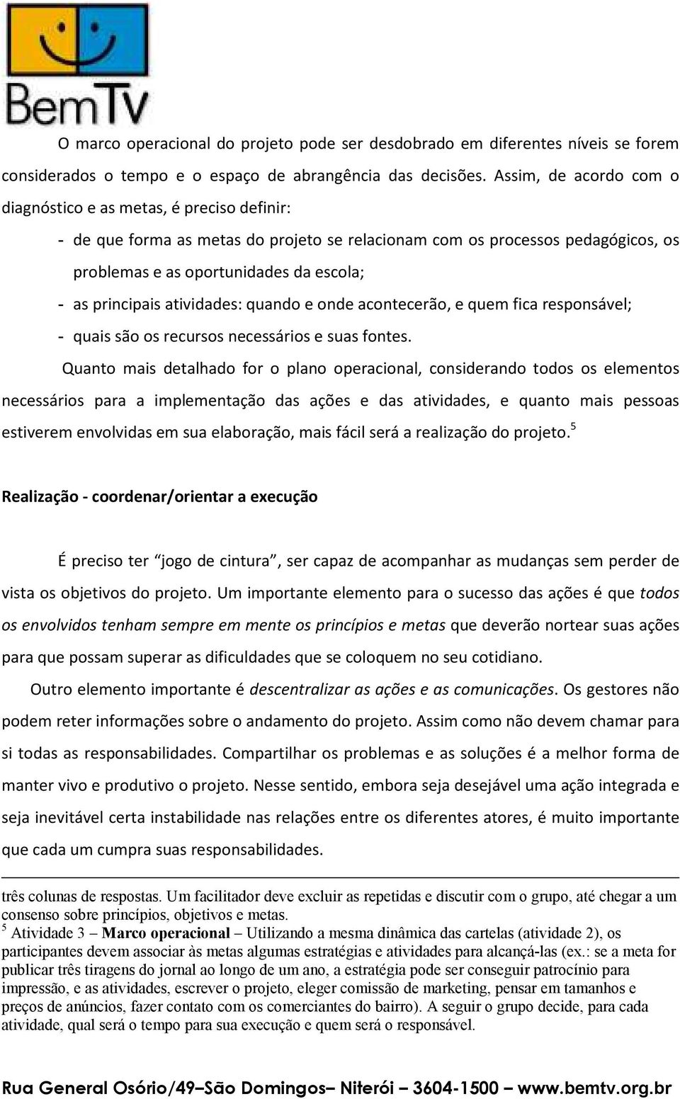 principais atividades: quando e onde acontecerão, e quem fica responsável; - quais são os recursos necessários e suas fontes.