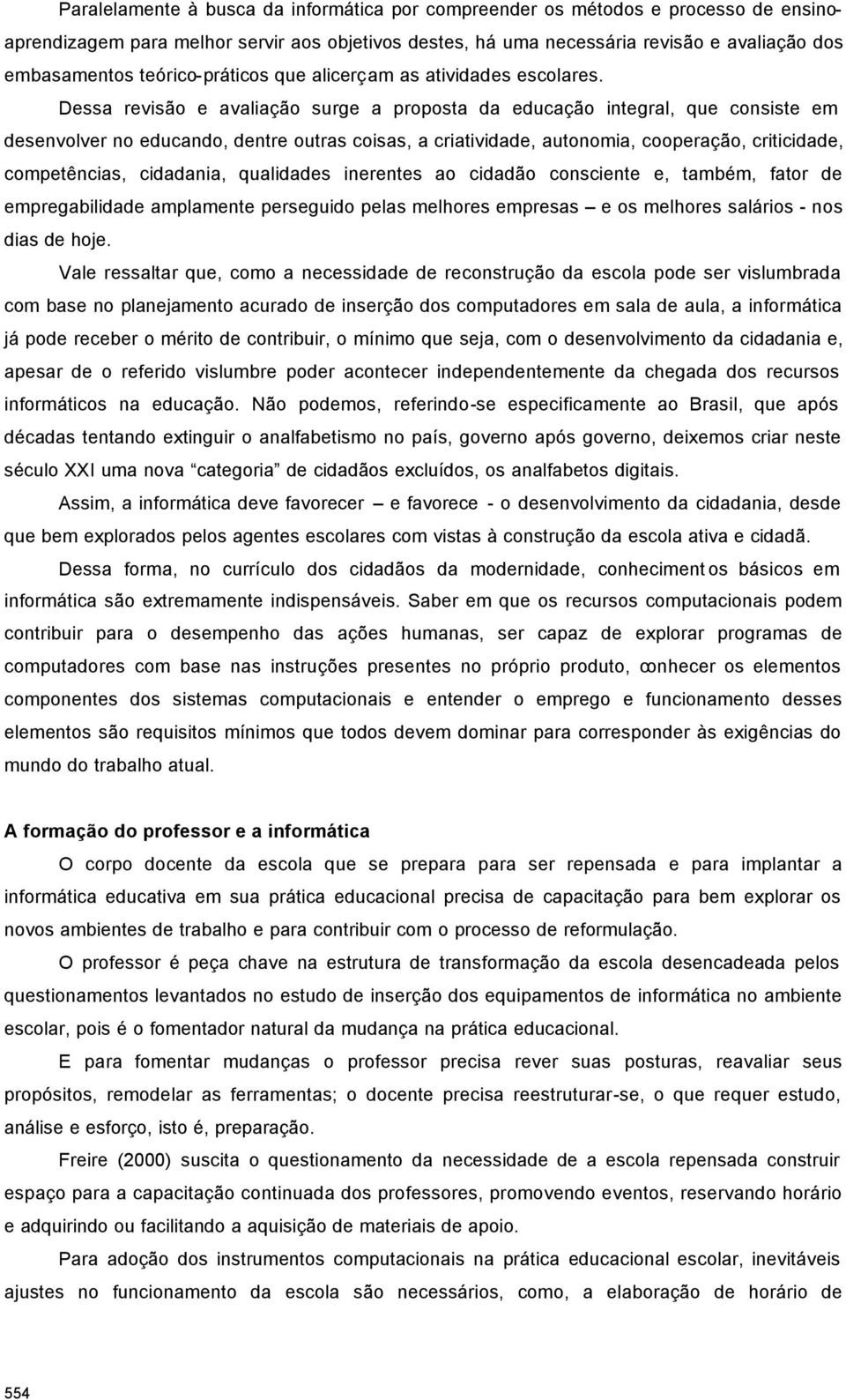 Dessa revisão e avaliação surge a proposta da educação integral, que consiste em desenvolver no educando, dentre outras coisas, a criatividade, autonomia, cooperação, criticidade, competências,