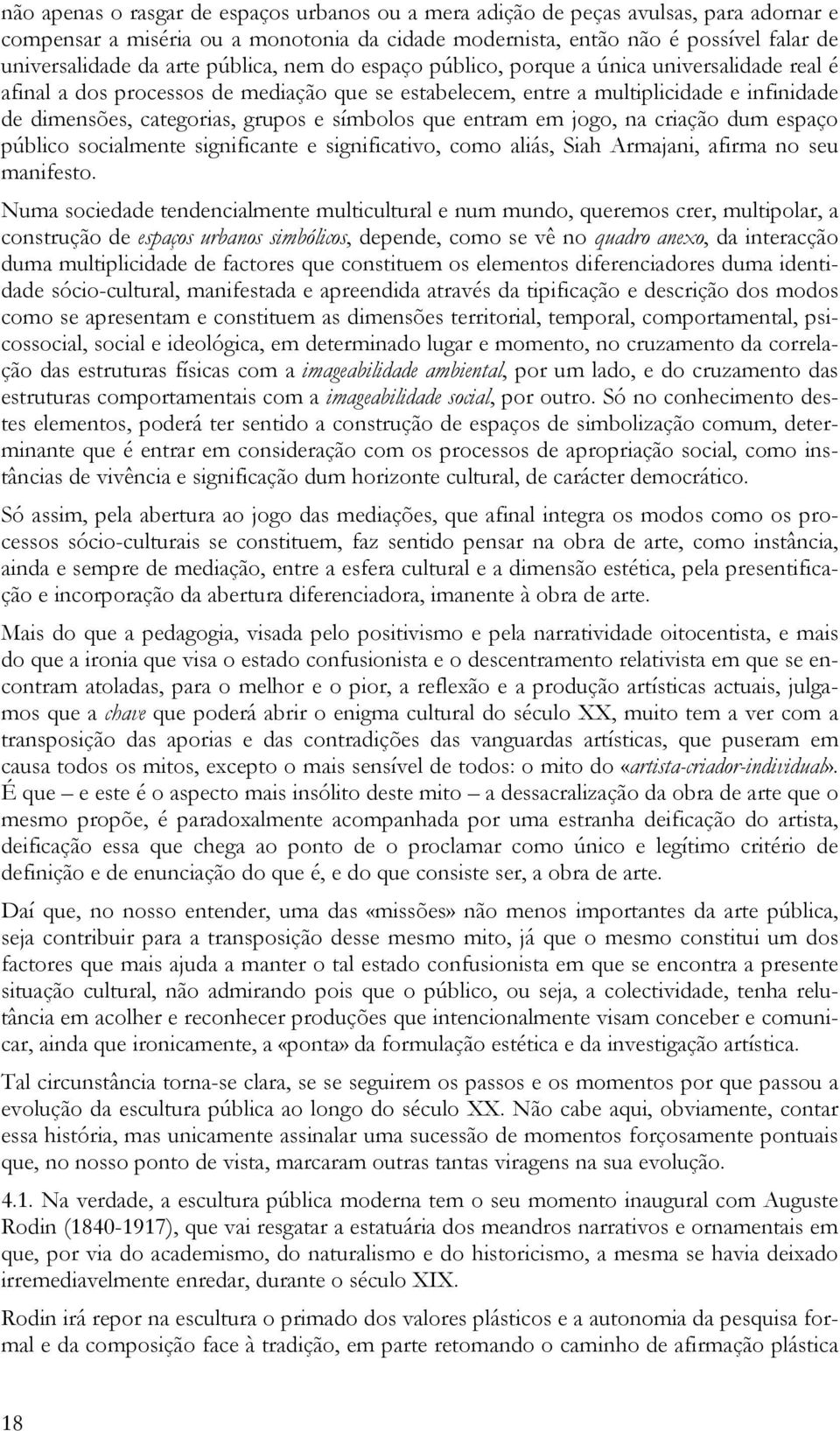 símbolos que entram em jogo, na criação dum espaço público socialmente significante e significativo, como aliás, Siah Armajani, afirma no seu manifesto.