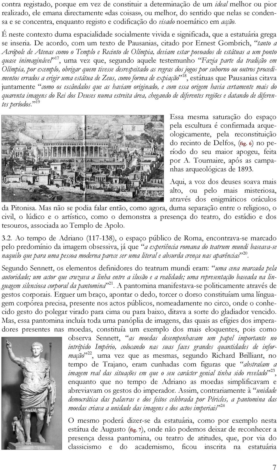 De acordo, com um texto de Pausanias, citado por Ernest Gombrich, tanto a Acrópole de Atenas como o Templo e Recinto de Olímpia, deviam estar povoados de estátuas a um ponto quase inimaginável 17,