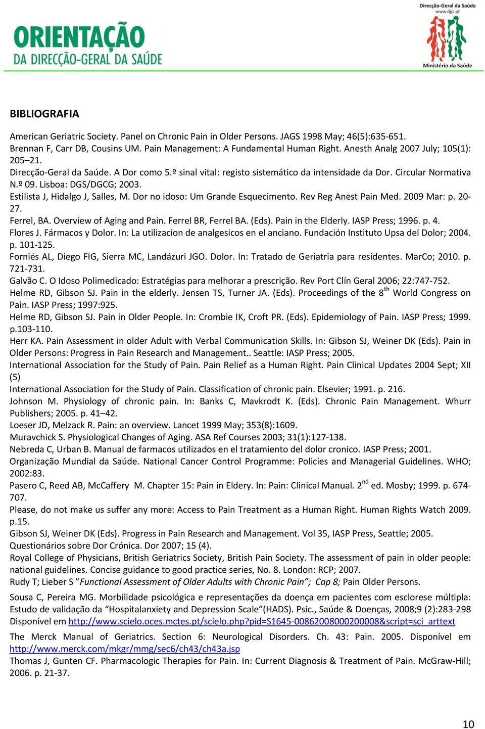 Estilista J, Hidalgo J, Salles, M. Dor no idoso: Um Grande Esquecimento. Rev Reg Anest Pain Med. 2009 Mar: p. 20 27. Ferrel, BA. Overview of Aging and Pain. Ferrel BR, Ferrel BA. (Eds).
