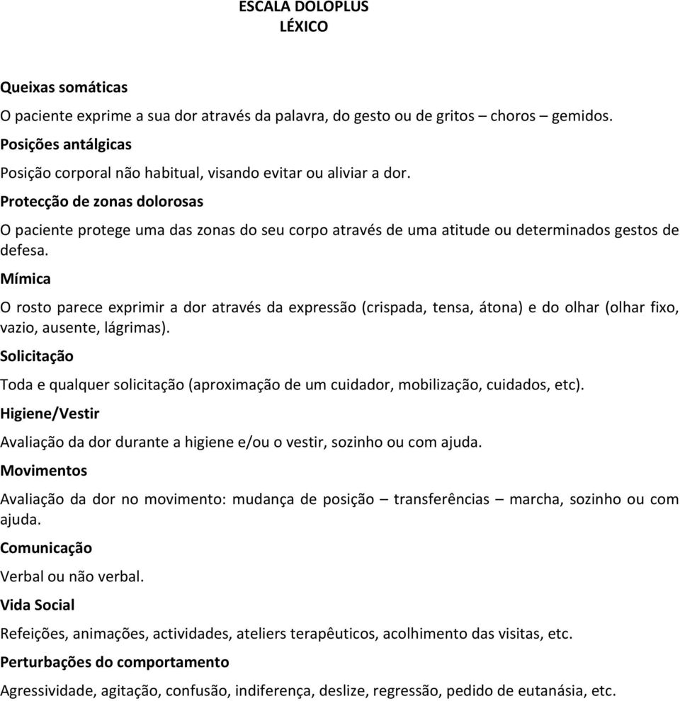 Protecção de zonas dolorosas O paciente protege uma das zonas do seu corpo através de uma atitude ou determinados gestos de defesa.