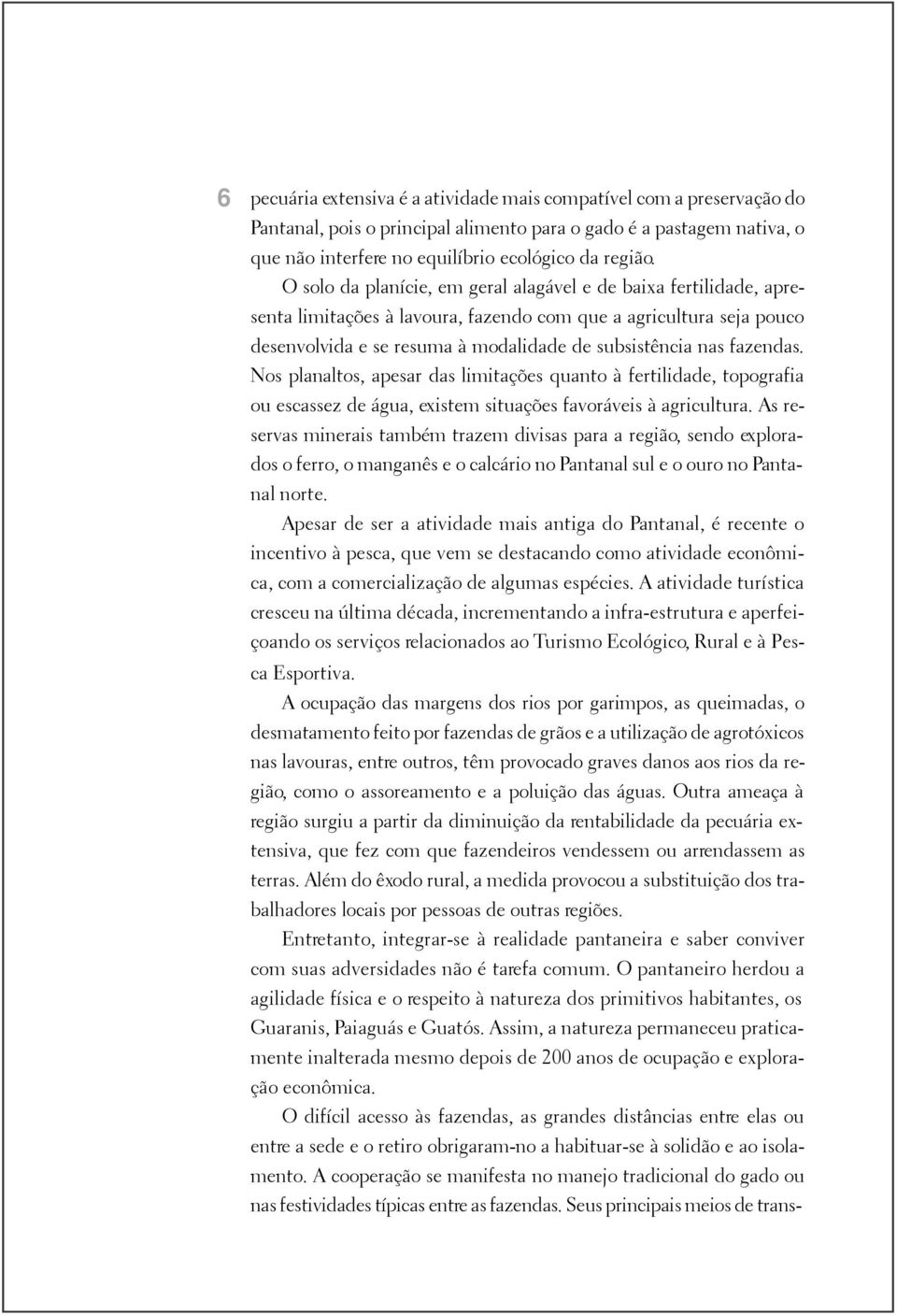 fazendas. Nos planaltos, apesar das limitações quanto à fertilidade, topografia ou escassez de água, existem situações favoráveis à agricultura.