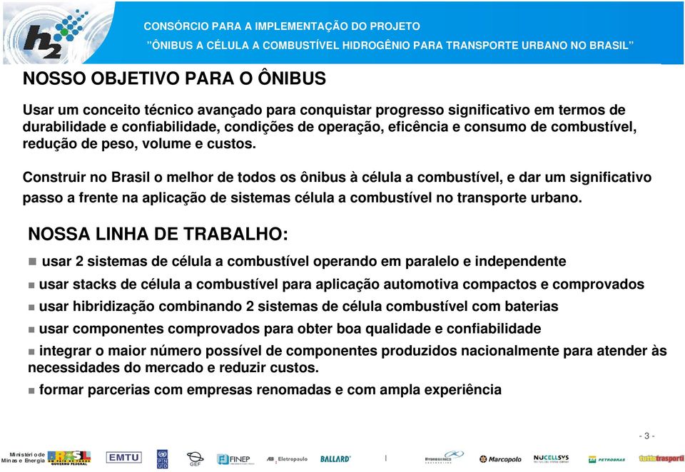 Construir no Brasil o melhor de todos os ônibus à célula a combustível, e dar um significativo passo a frente na aplicação de sistemas célula a combustível no transporte urbano.