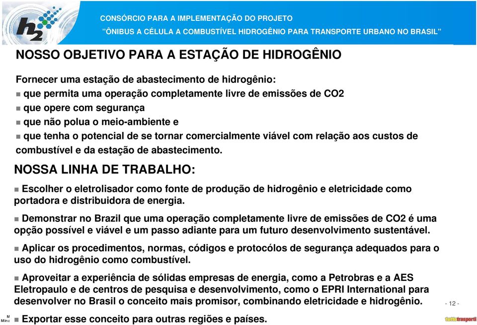 NOSSA LINHA DE TRABALHO: Escolher o eletrolisador como fonte de produção de hidrogênio e eletricidade como portadora e distribuidora de energia.