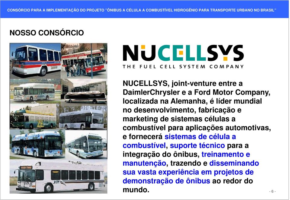 automotivas, e fornecerá sistemas de célula a combustível, suporte técnico para a integração do ônibus,