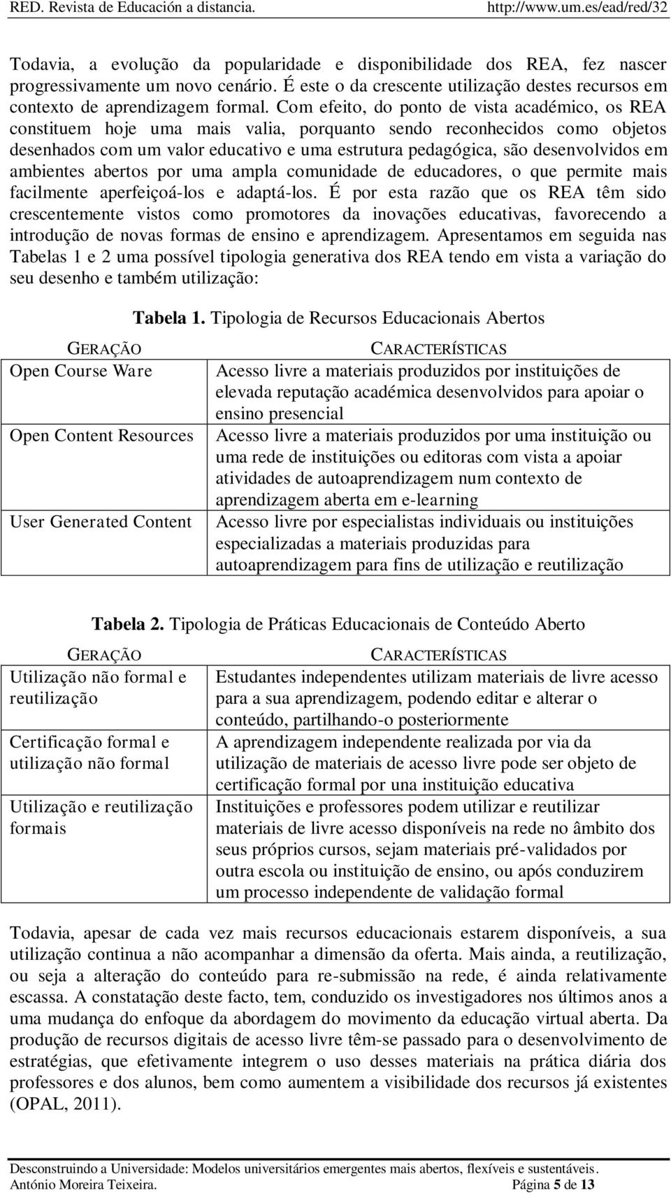 desenvolvidos em ambientes abertos por uma ampla comunidade de educadores, o que permite mais facilmente aperfeiçoá-los e adaptá-los.