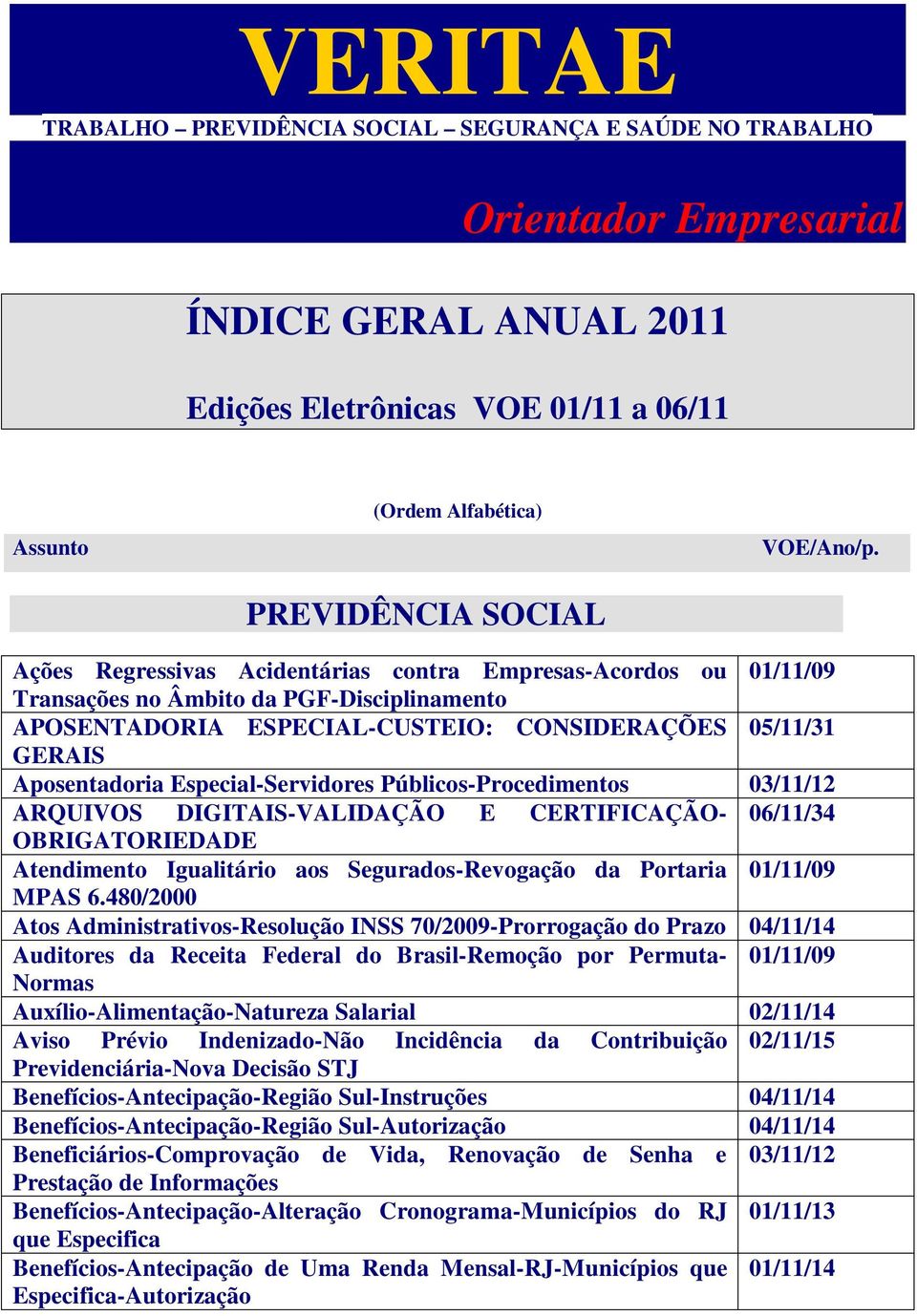 Especial-Servidores Públicos-Procedimentos 03/11/12 ARQUIVOS DIGITAIS-VALIDAÇÃO E CERTIFICAÇÃO- 06/11/34 OBRIGATORIEDADE Atendimento Igualitário aos Segurados-Revogação da Portaria 01/11/09 MPAS 6.