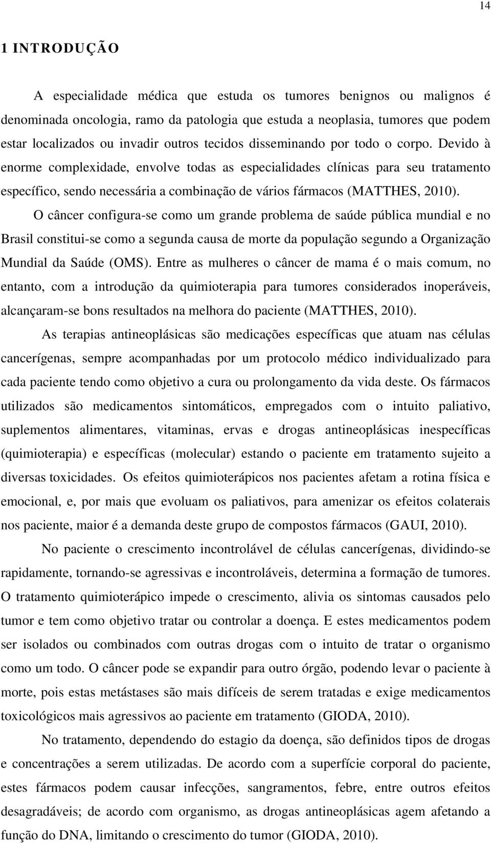 Devido à enorme complexidade, envolve todas as especialidades clínicas para seu tratamento específico, sendo necessária a combinação de vários fármacos (MATTHES, 2010).