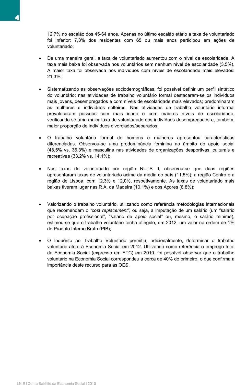 com o nível de escolaridade. A taxa mais baixa foi observada nos voluntários sem nenhum nível de escolaridade (3,5).