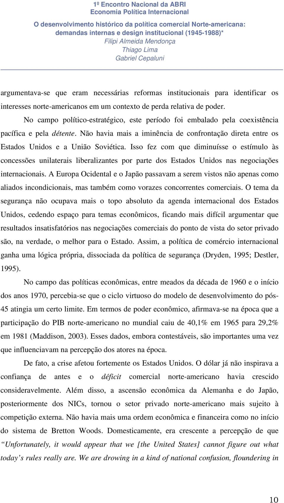 Isso fez com que diminuísse o estímulo às concessões unilaterais liberalizantes por parte dos Estados Unidos nas negociações internacionais.