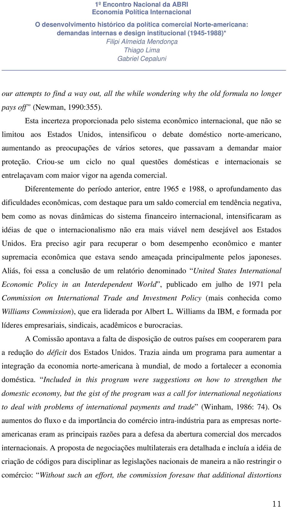 setores, que passavam a demandar maior proteção. Criou-se um ciclo no qual questões domésticas e internacionais se entrelaçavam com maior vigor na agenda comercial.