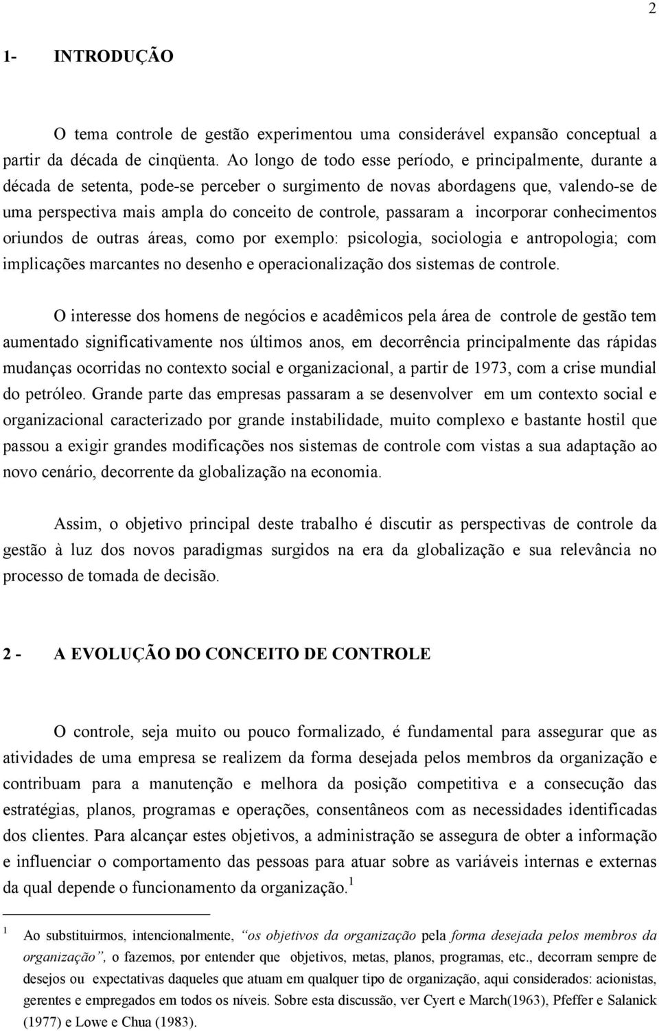 passaram a incorporar conhecimentos oriundos de outras áreas, como por exemplo: psicologia, sociologia e antropologia; com implicações marcantes no desenho e operacionalização dos sistemas de