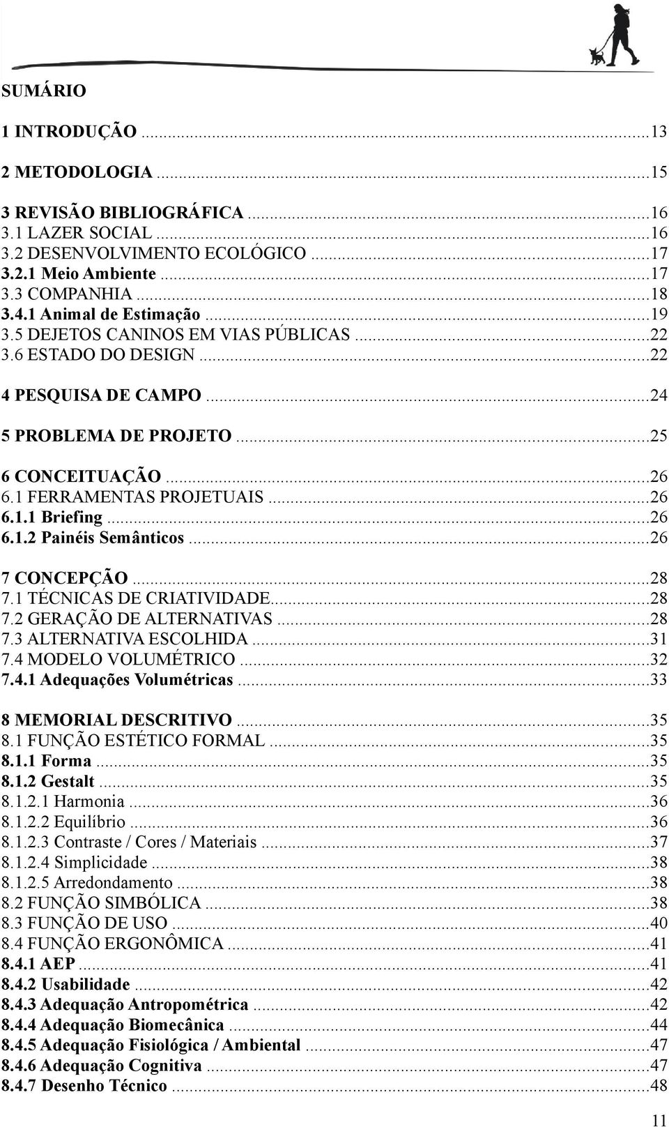 ..26 6.1.2 Painéis Semânticos...26 7 CONCEPÇÃO...28 7.1 TÉCNICAS DE CRIATIVIDADE...28 7.2 GERAÇÃO DE ALTERNATIVAS...28 7.3 ALTERNATIVA ESCOLHIDA...31 7.4 MODELO VOLUMÉTRICO...32 7.4.1 Adequações Volumétricas.