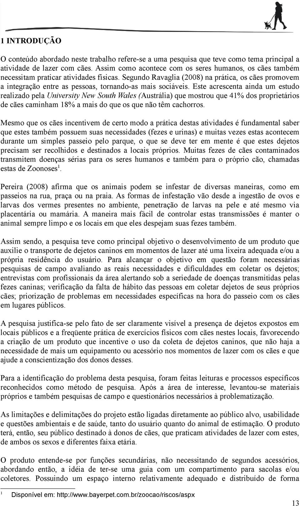 Segundo Ravaglia (2008) na prática, os cães promovem a integração entre as pessoas, tornando-as mais sociáveis.