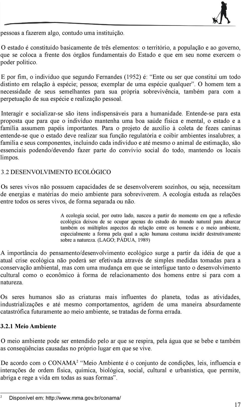 E por fim, o indivíduo que segundo Fernandes (1952) é: Ente ou ser que constitui um todo distinto em relação à espécie; pessoa; exemplar de uma espécie qualquer.