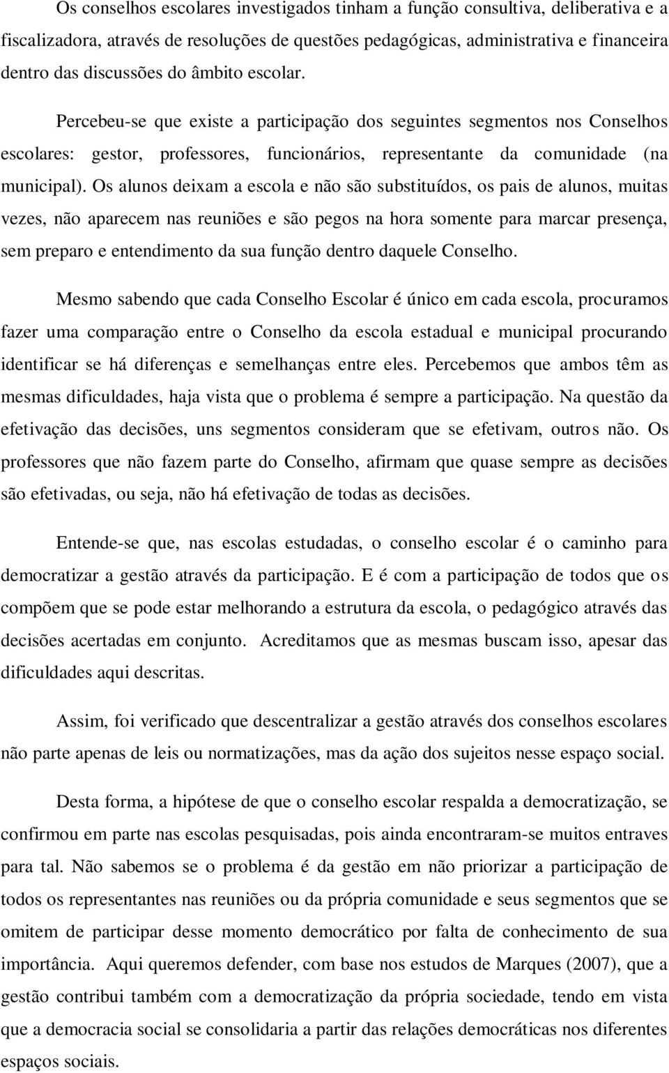 Os alunos deixam a escola e não são substituídos, os pais de alunos, muitas vezes, não aparecem nas reuniões e são pegos na hora somente para marcar presença, sem preparo e entendimento da sua função