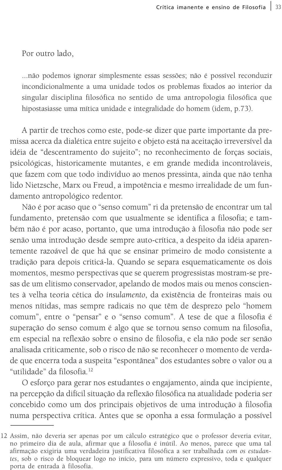 antropologia filosófica que hipostasiasse uma mítica unidade e integralidade do homem (idem, p.73).