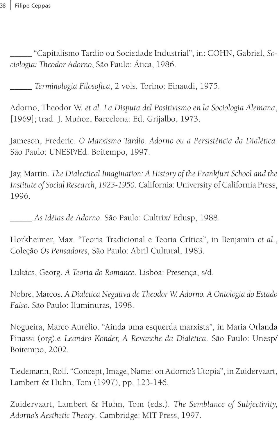 Adorno ou a Persistência da Dialética. São Paulo: UNESP/Ed. Boitempo, 1997. Jay, Martin. The Dialectical Imagination: A History of the Frankfurt School and the Institute of Social Research, 1923-1950.