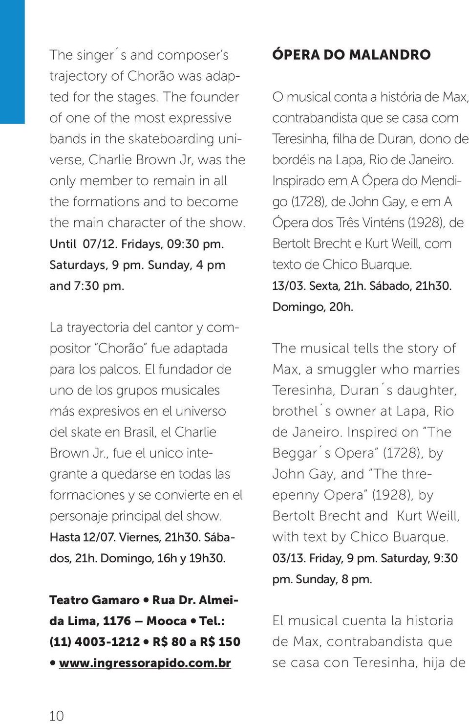 Until 07/12. Fridays, 09:30 pm. Saturdays, 9 pm. Sunday, 4 pm and 7:30 pm. La trayectoria del cantor y compositor Chorão fue adaptada para los palcos.