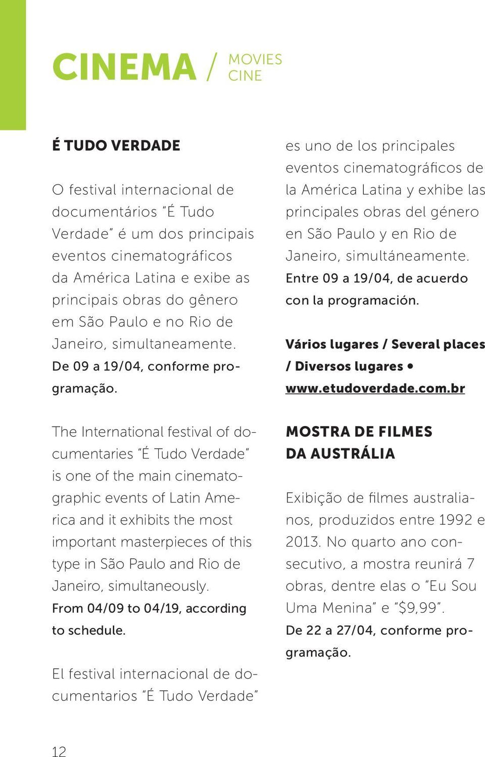 es uno de los principales eventos cinematográficos de la América Latina y exhibe las principales obras del género en São Paulo y en Rio de Janeiro, simultáneamente.