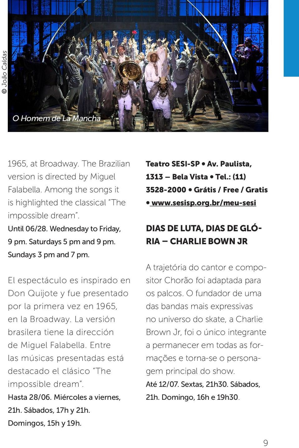 La versión brasilera tiene la dirección de Miguel Falabella. Entre las músicas presentadas está destacado el clásico The impossible dream. Hasta 28/06. Miércoles a viernes, 21h. Sábados, 17h y 21h.