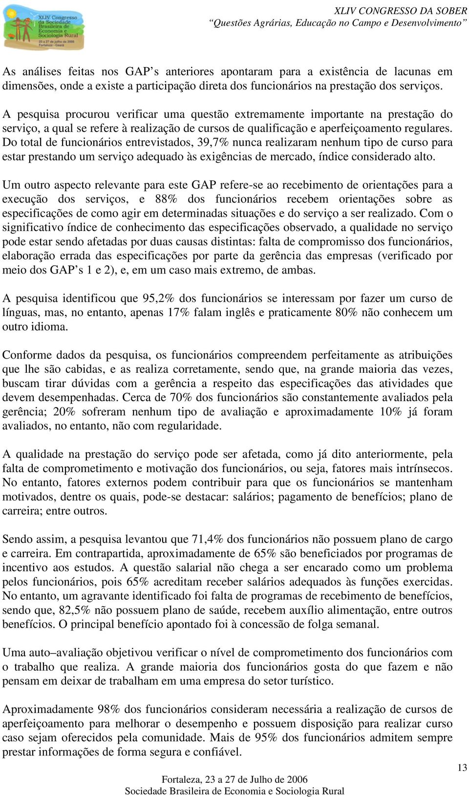 Do total de funcionários entrevistados, 39,7% nunca realizaram nenhum tipo de curso para estar prestando um serviço adequado às exigências de mercado, índice considerado alto.