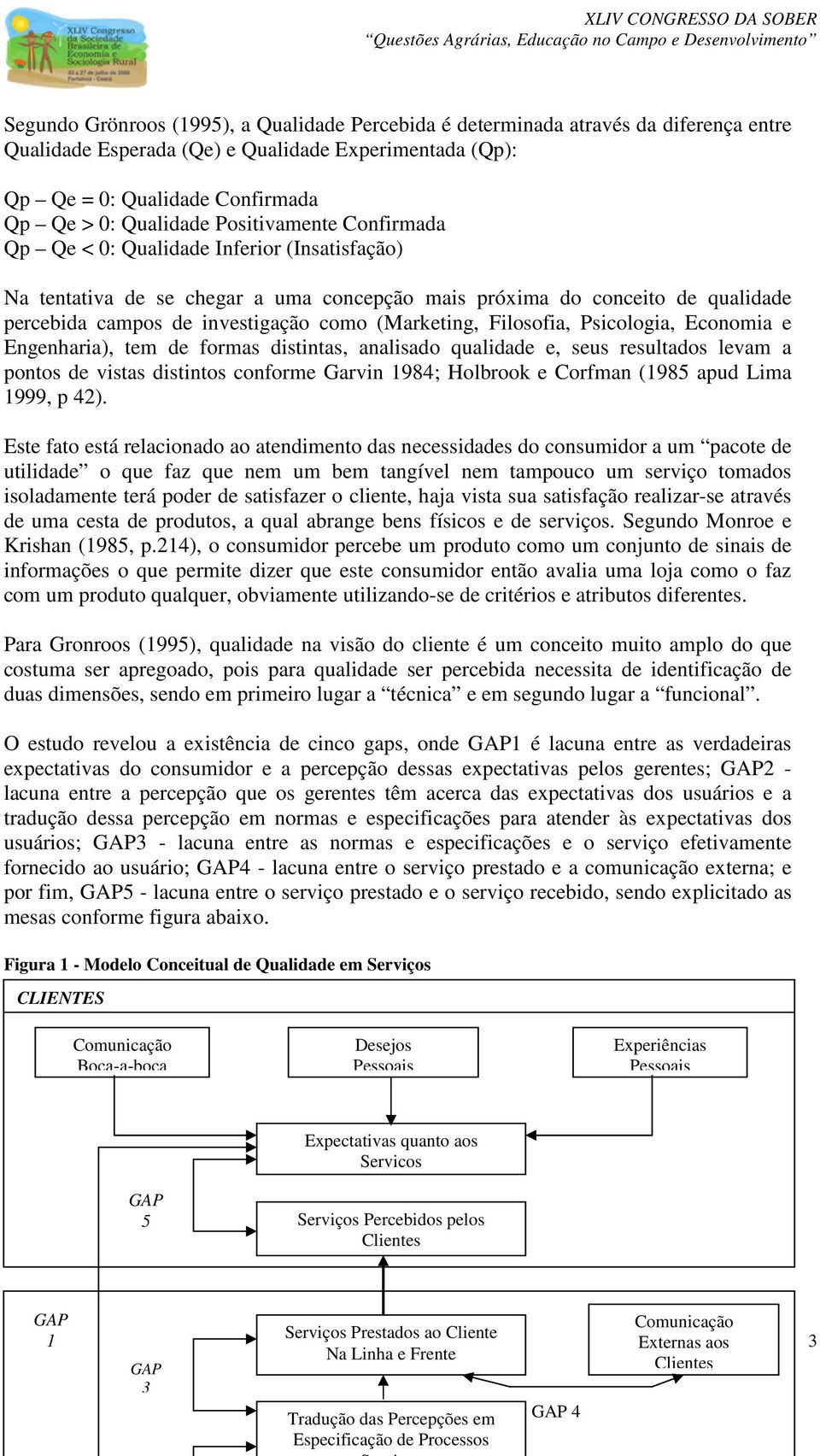 Filosofia, Psicologia, Economia e Engenharia), tem de formas distintas, analisado qualidade e, seus resultados levam a pontos de vistas distintos conforme Garvin 1984; Holbrook e Corfman (1985 apud