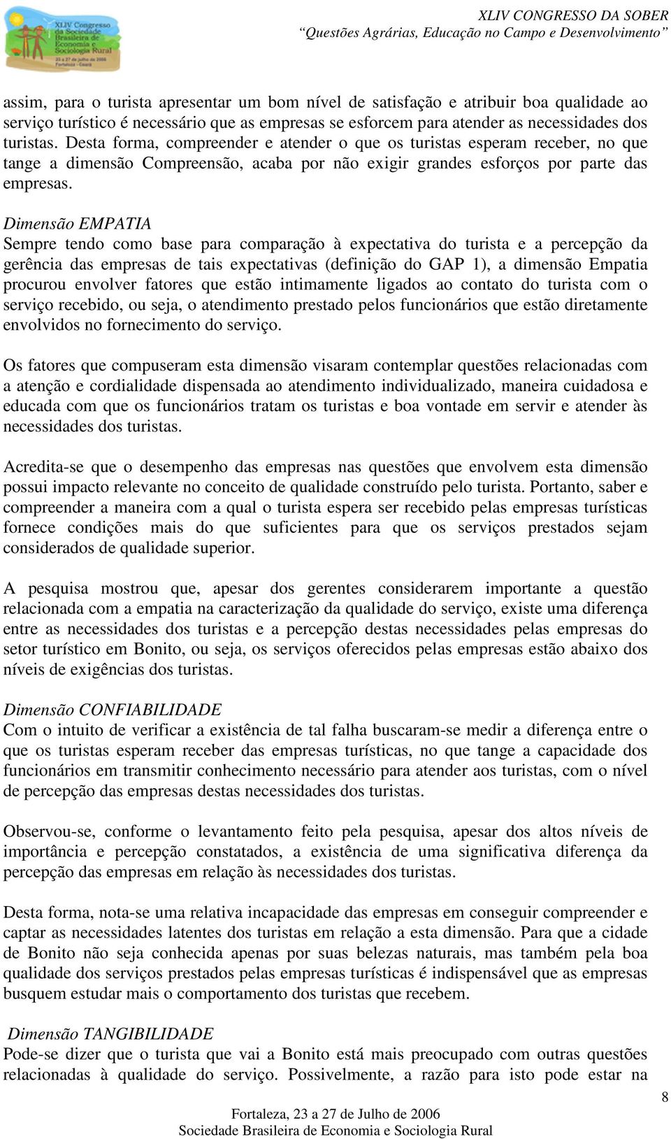 Dimensão EMPATIA Sempre tendo como base para comparação à expectativa do turista e a percepção da gerência das empresas de tais expectativas (definição do GAP 1), a dimensão Empatia procurou envolver